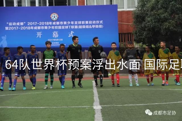 64队世界杯预案浮出水面 国际足联启动商业价值与赛制可行性双轨评估
